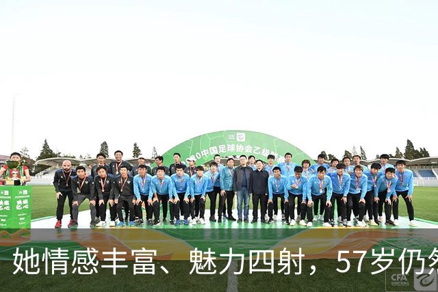 她情感丰富、魅力四射，57岁仍然单身独立生活