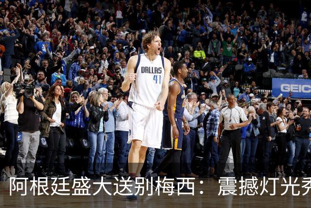 阿根廷盛大送别梅西：震撼灯光秀和深情献唱